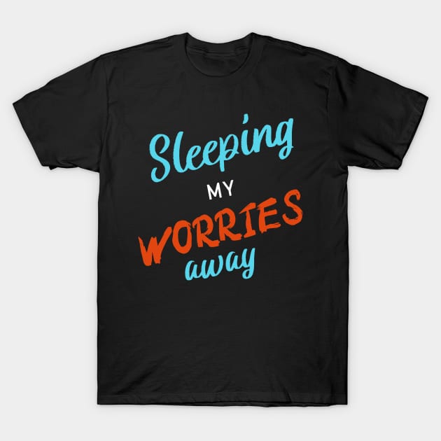 Sleeping My Worries Away T-Shirt by Teesy